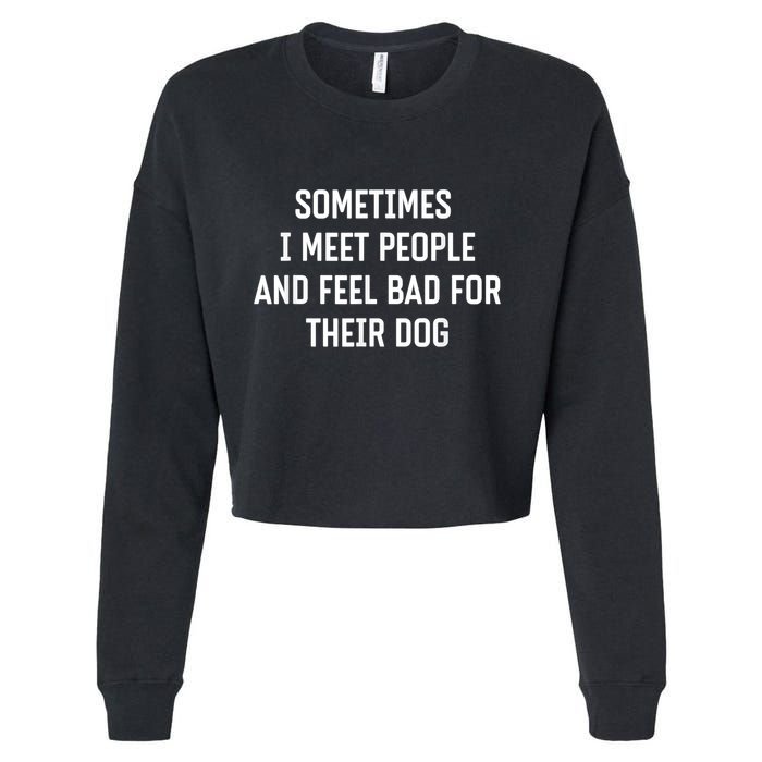 Sometimes I Meet People And Feel Bad For Their Dog Sarcasm Cropped Pullover Crew