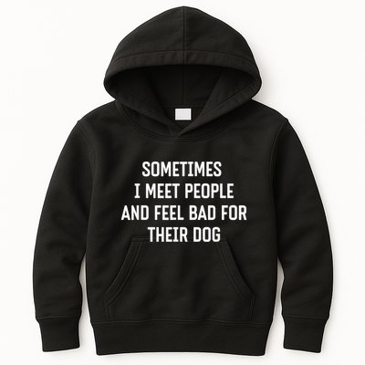 Sometimes I Meet People And Feel Bad For Their Dog Sarcasm Kids Hoodie