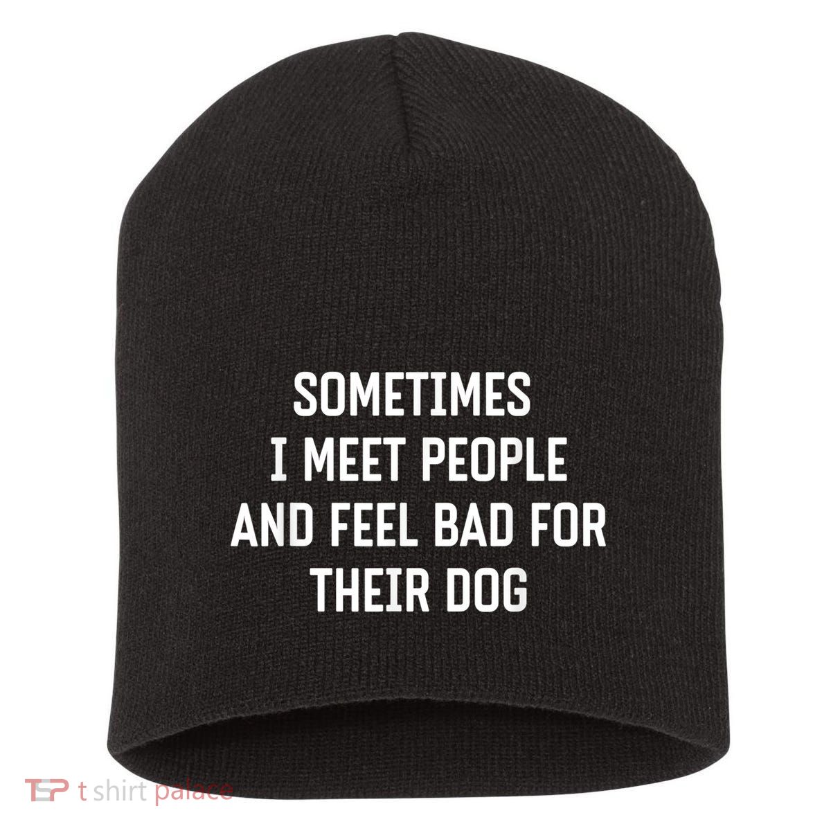 Sometimes I Meet People And Feel Bad For Their Dog Sarcasm Short Acrylic Beanie