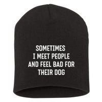Sometimes I Meet People And Feel Bad For Their Dog Sarcasm Short Acrylic Beanie