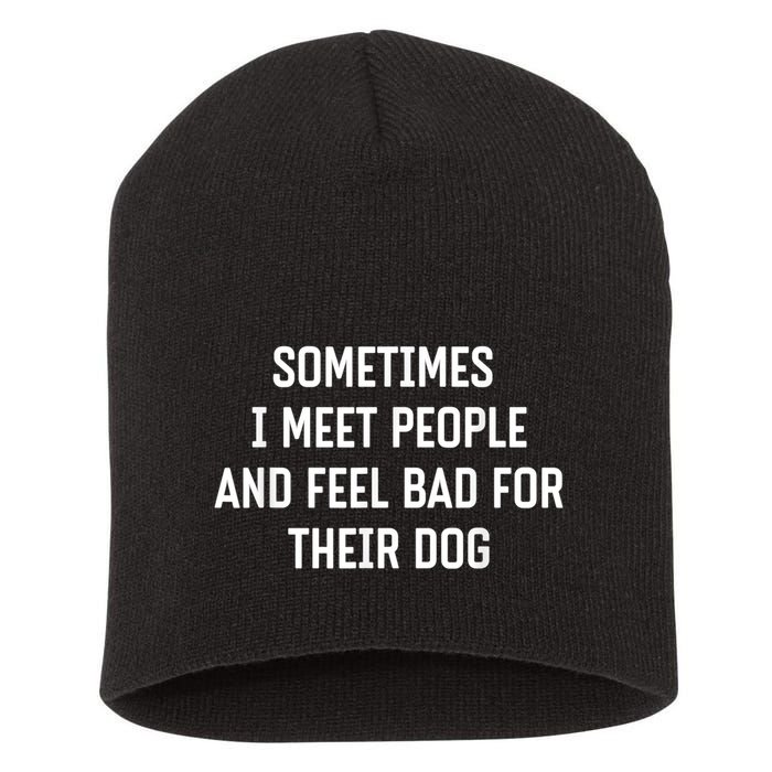 Sometimes I Meet People And Feel Bad For Their Dog Sarcasm Short Acrylic Beanie