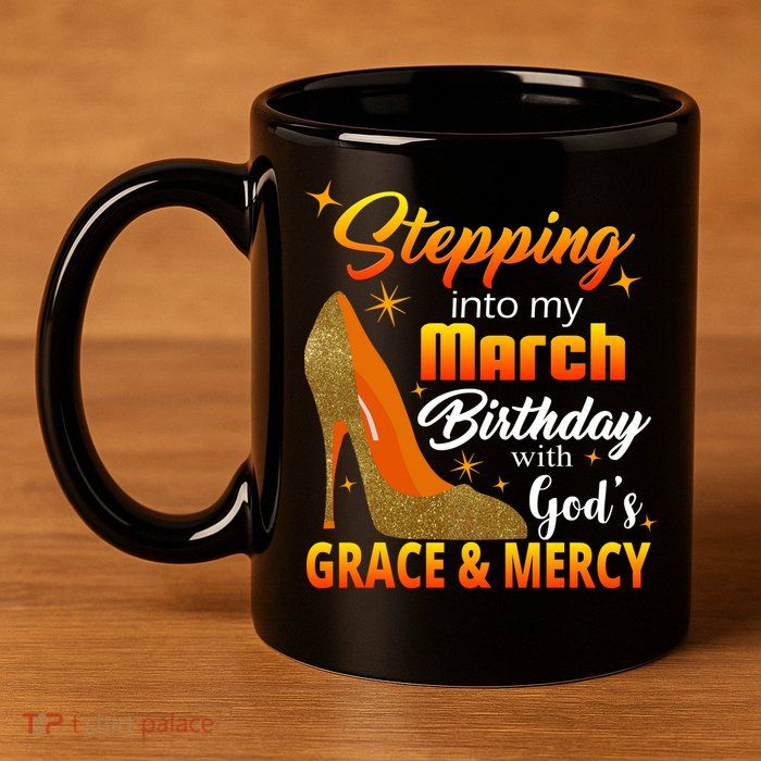 Stepping Into My March Birthday With God's Grace And Mercy 11oz C Handle Ceramic Mug