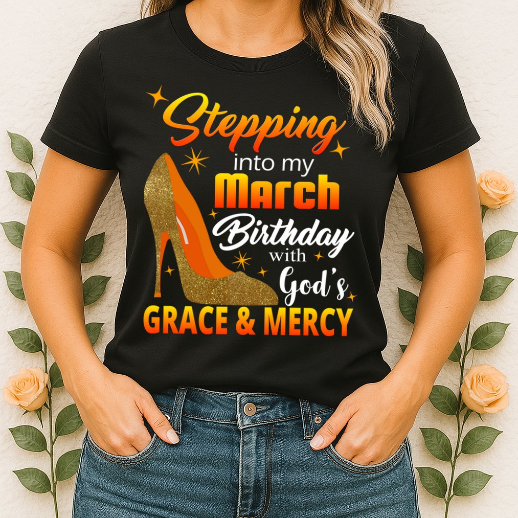 Stepping Into My March Birthday With God's Grace And Mercy Womens T-Shirt