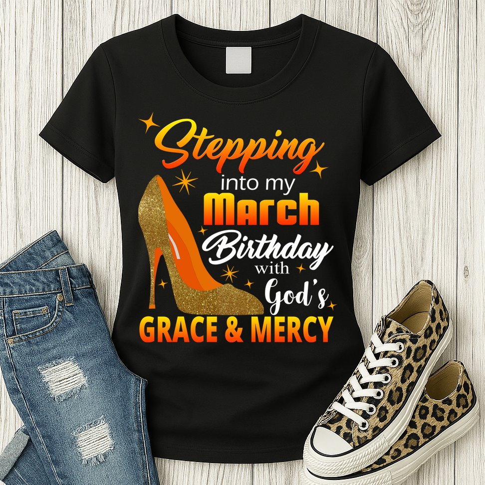Stepping Into My March Birthday With God's Grace And Mercy Womens T-Shirt