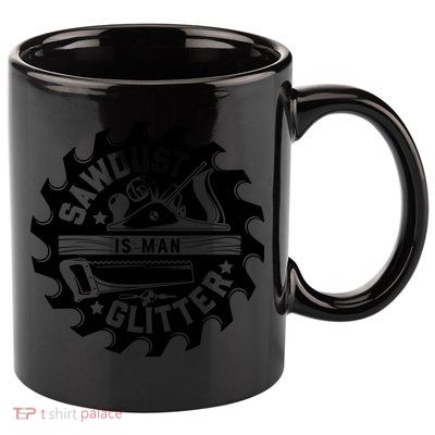 Sawdust Is Man Glitter Woodworking Dad Father Gift 11oz C Handle Ceramic Mug