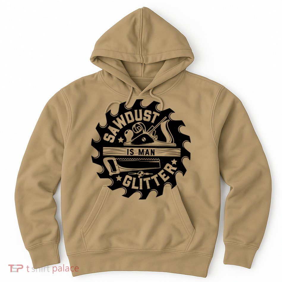 Sawdust Is Man Glitter Woodworking Dad Father Gift Hoodie