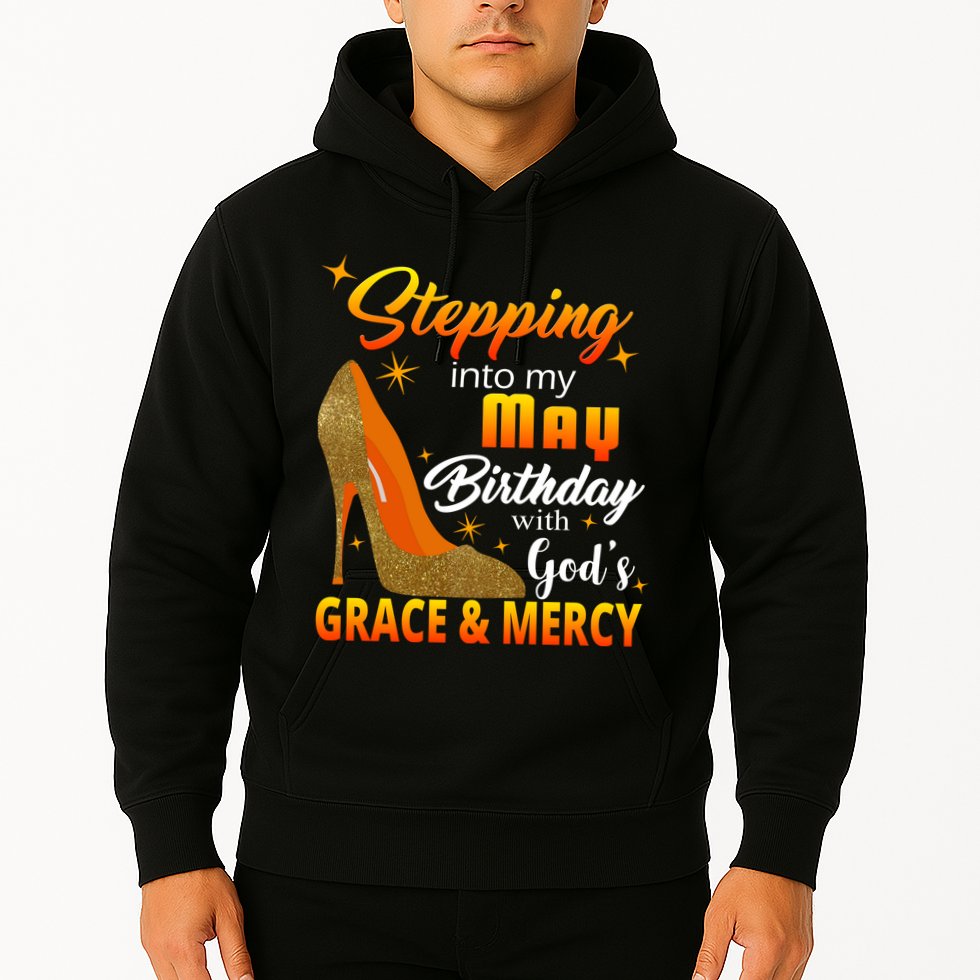 Stepping Into My May Birthday With God's Grace And Mercy Hoodie