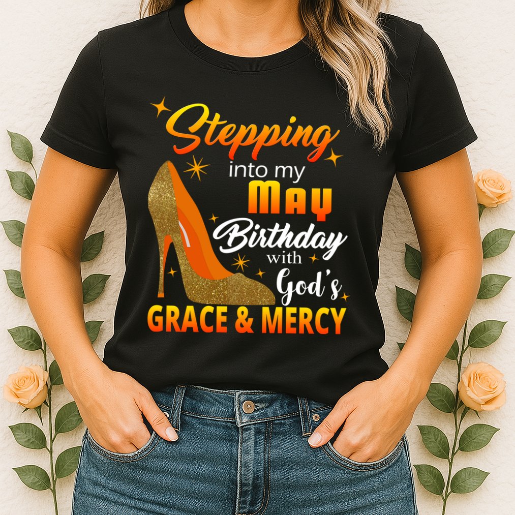 Stepping Into My May Birthday With God's Grace And Mercy Womens T-Shirt
