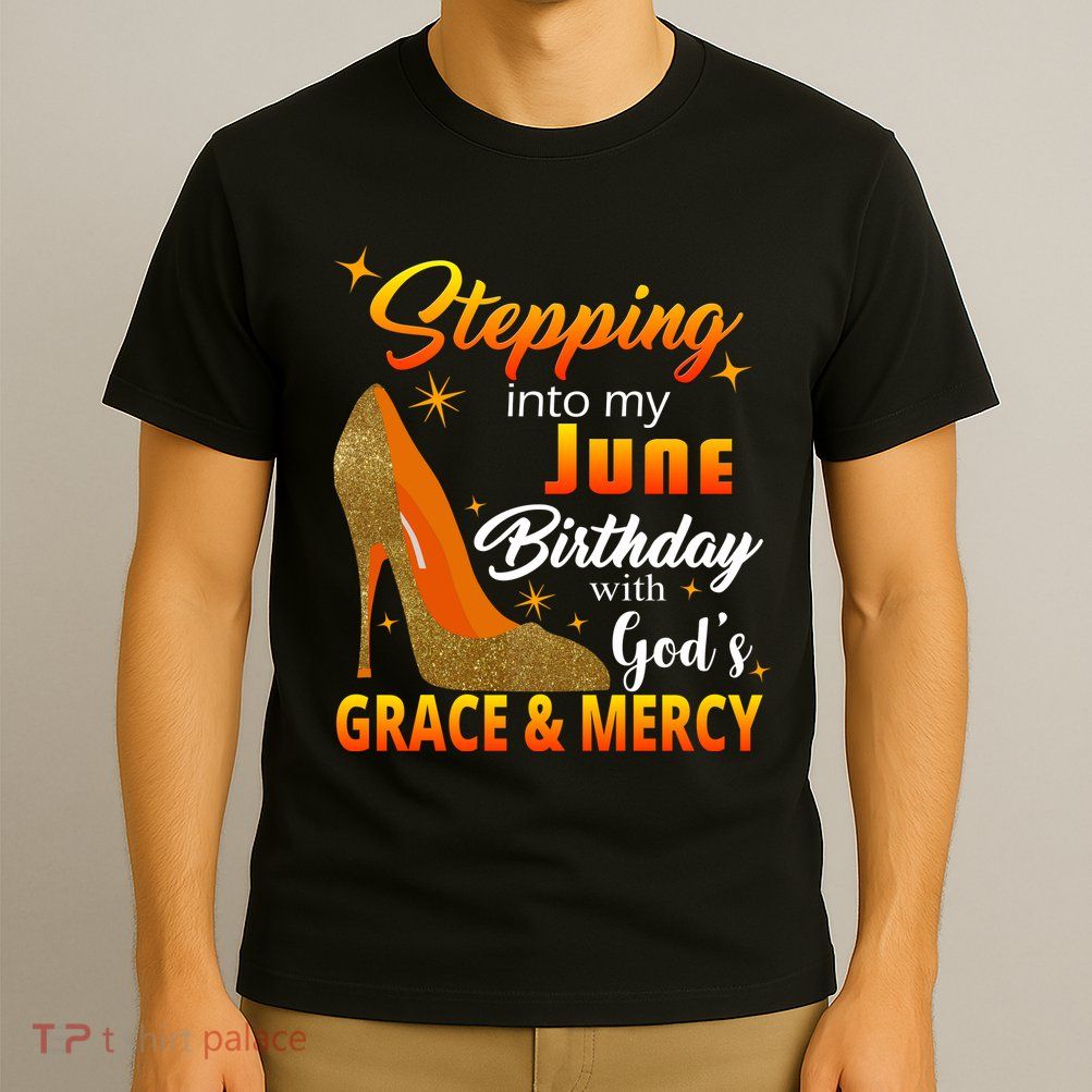 Stepping Into My June Birthday With God's Grace And Mercy T-Shirt