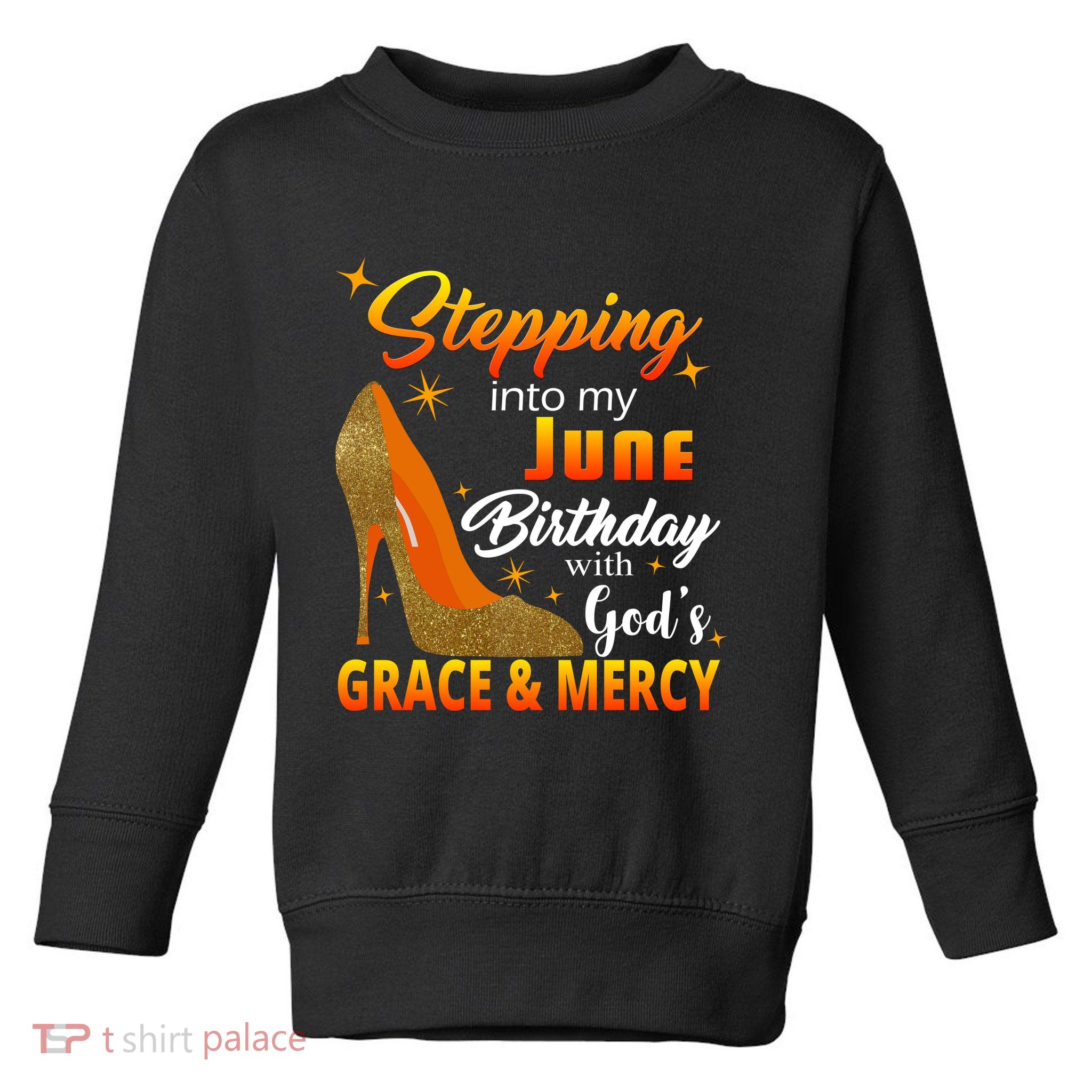 Stepping Into My June Birthday With God's Grace And Mercy Toddler Sweatshirt