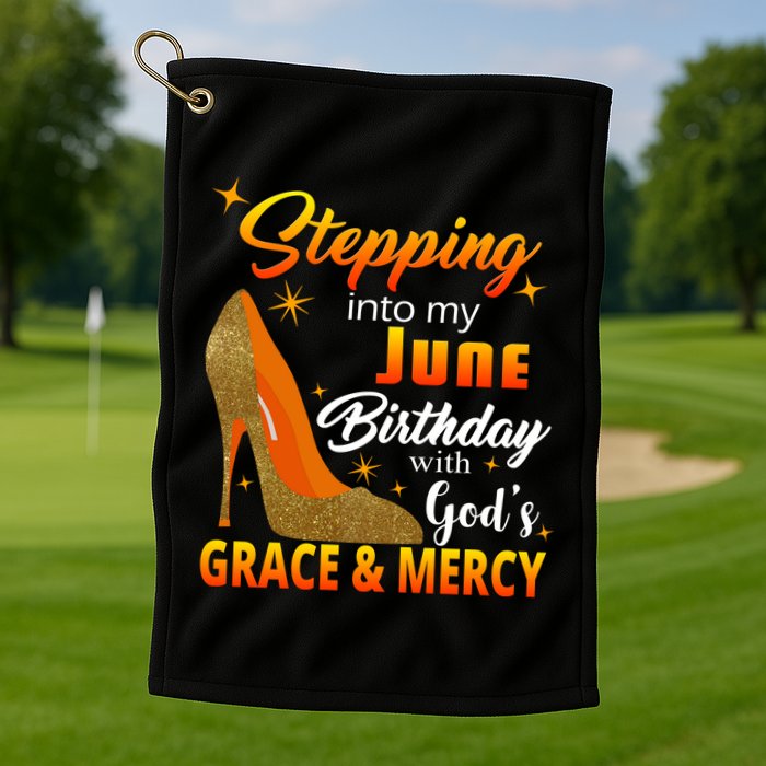Stepping Into My June Birthday With God's Grace And Mercy Golf Towel