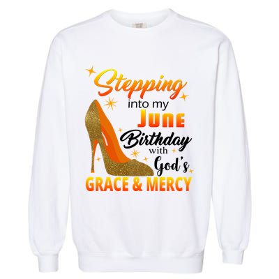 Stepping Into My June Birthday With God's Grace And Mercy Garment-Dyed Sweatshirt