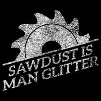 SAWDUST IS MAN GLITTER LUMBERJACK WOOD WORKER CARPENTER Long Sleeve Shirt