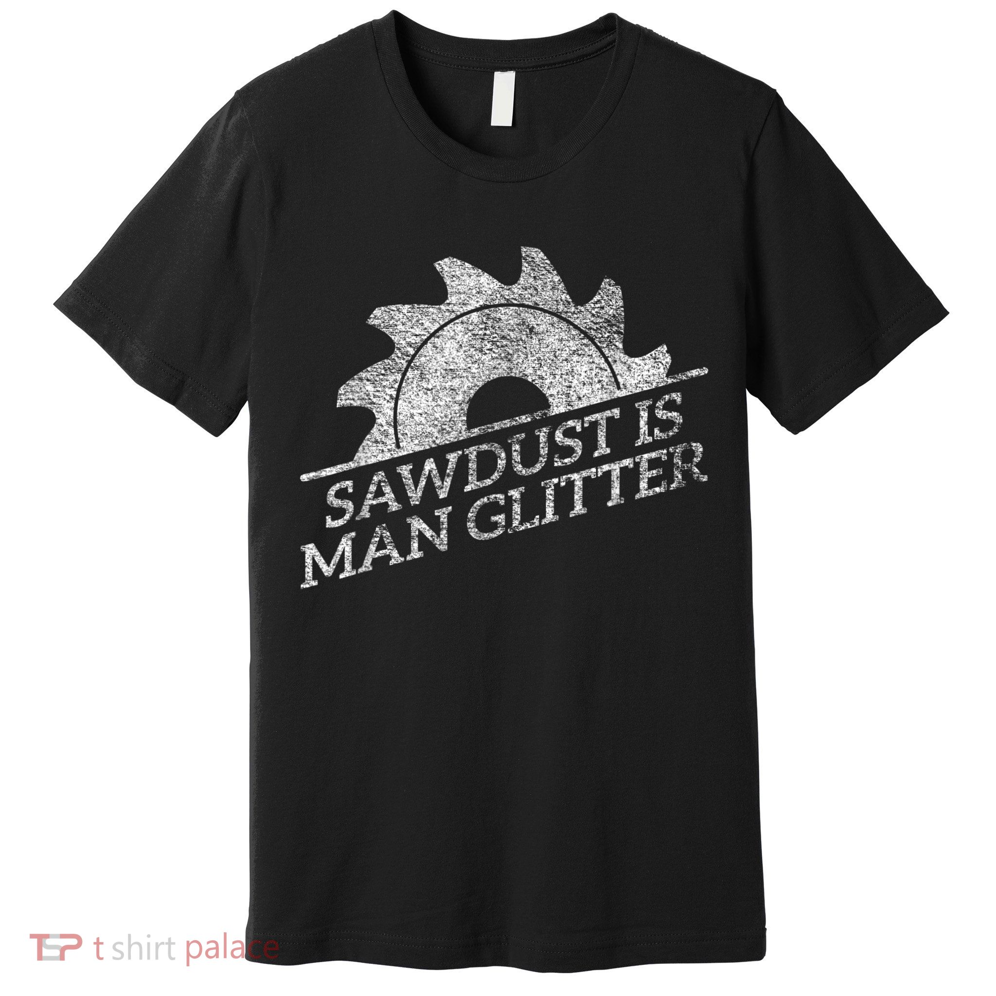 SAWDUST IS MAN GLITTER LUMBERJACK WOOD WORKER CARPENTER Premium T-Shirt