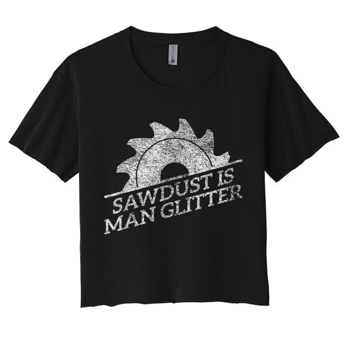 SAWDUST IS MAN GLITTER LUMBERJACK WOOD WORKER CARPENTER Women's Crop Top Tee