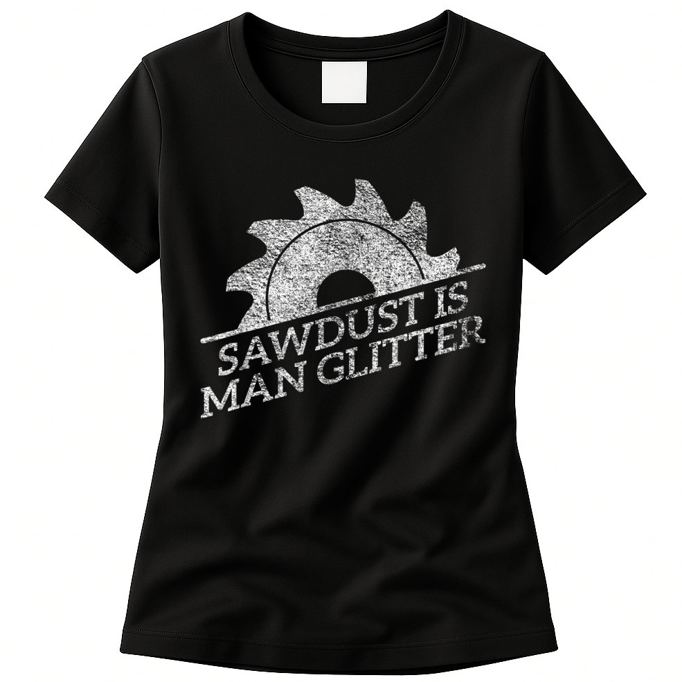 SAWDUST IS MAN GLITTER LUMBERJACK WOOD WORKER CARPENTER Womens T-Shirt