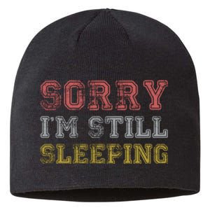 Sorry I M Still Sleeping Funny T Sustainable Beanie