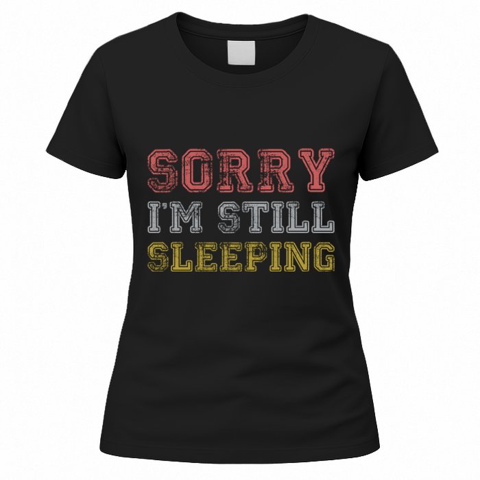 Sorry I M Still Sleeping Funny T Women's T-Shirt