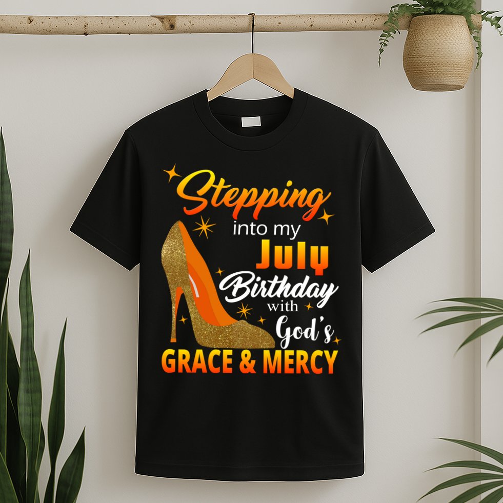 Stepping Into My July Birthday With God's Grace And Mercy T-Shirt