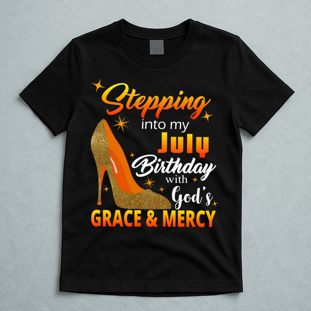 Stepping Into My July Birthday With God's Grace And Mercy T-Shirt