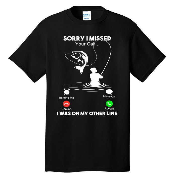 Sorry I Missed Your Call I Was On My Other Line Fishing Gift Tall T-Shirt