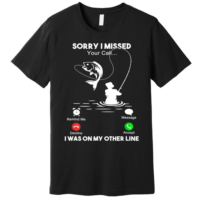 Sorry I Missed Your Call I Was On My Other Line Fishing Gift Premium T-Shirt