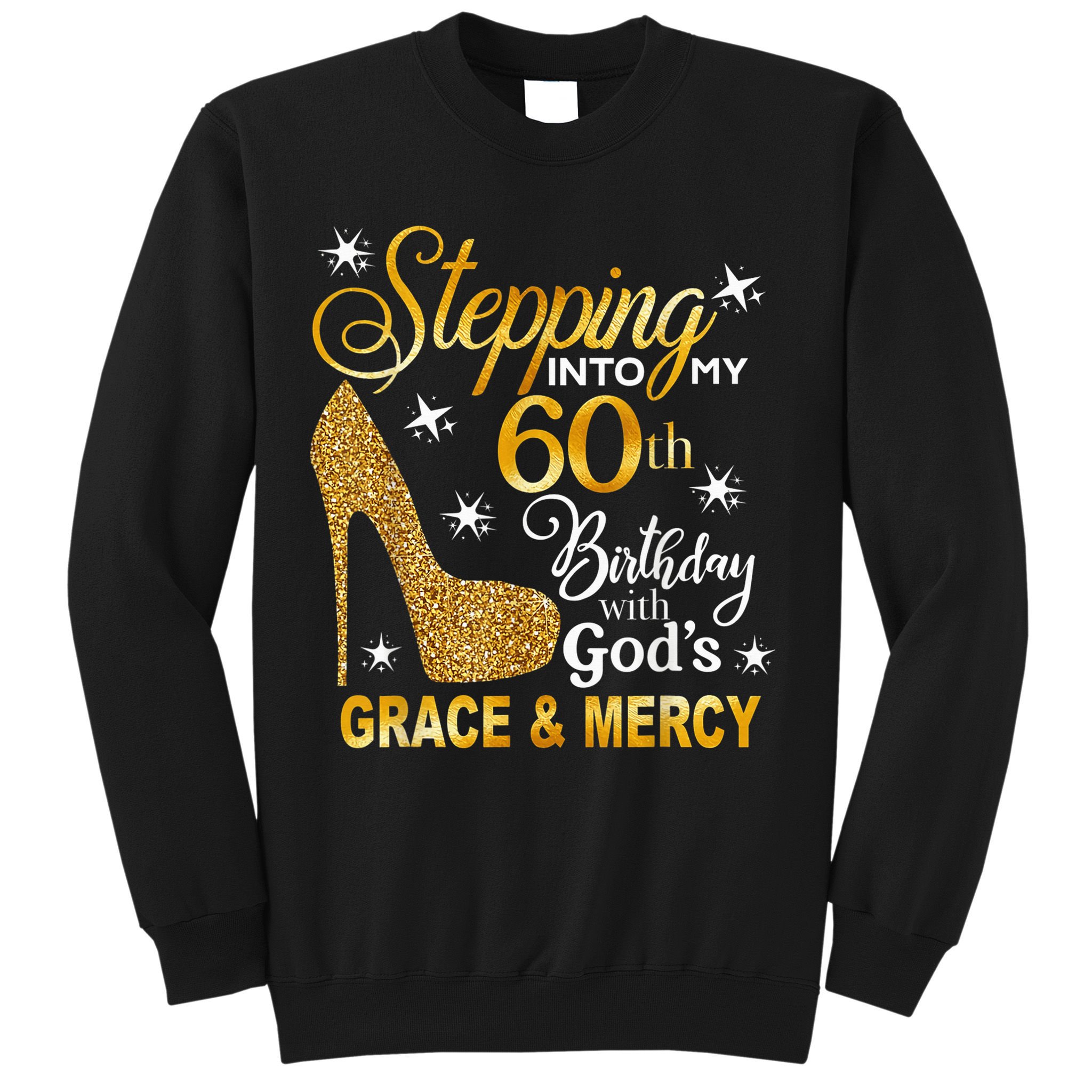 Stepping into my 60th birthday with God's grace & Mercy Sweatshirt