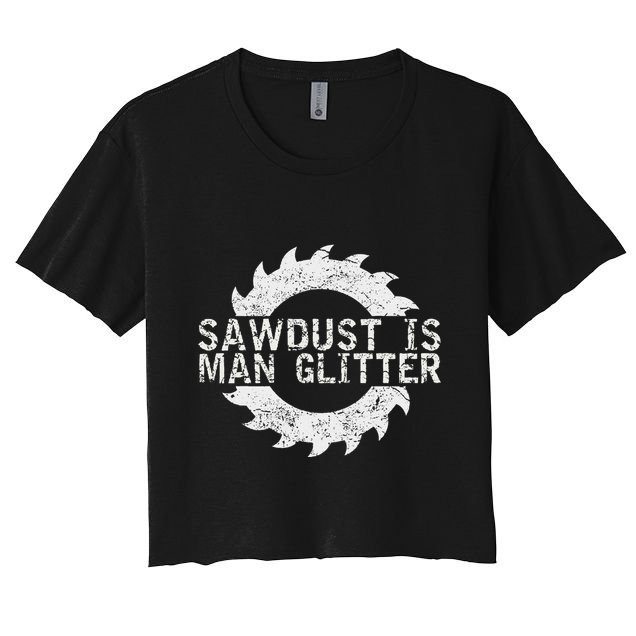 Sawdust Is Man Woodworking FatherS Day Gift Women's Crop Top Tee