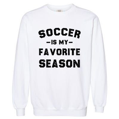 Soccer Is My Favorite Season Garment-Dyed Sweatshirt