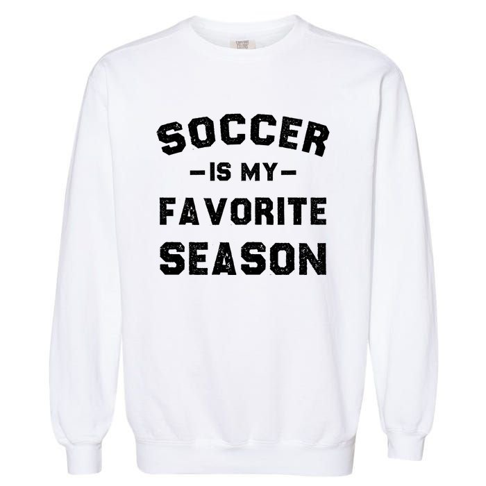 Soccer Is My Favorite Season Garment-Dyed Sweatshirt