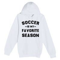 Soccer Is My Favorite Season Premium Pullover Hoodie