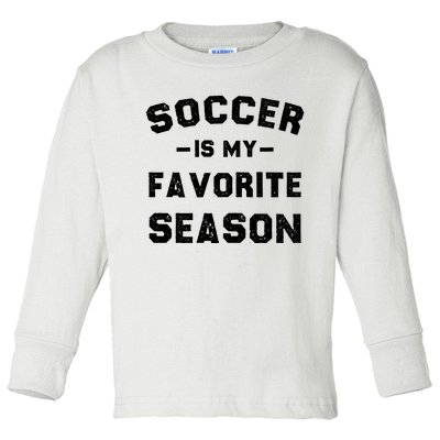 Soccer Is My Favorite Season Toddler Long Sleeve Shirt