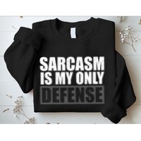 Sarcasm Is My Only Defense Sweatshirt