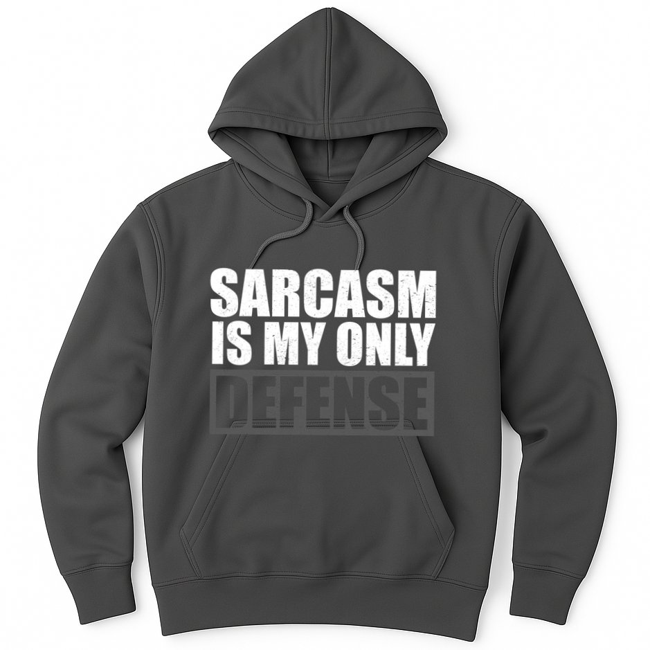 Sarcasm Is My Only Defense Hoodie