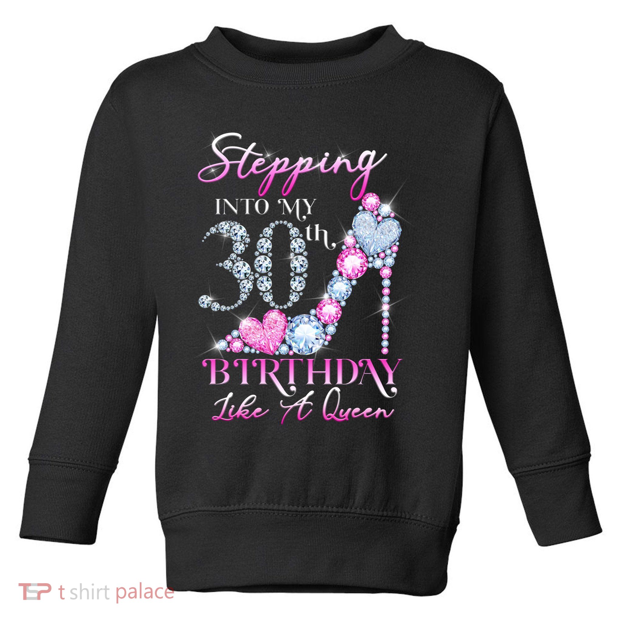 Stepping Into My 30th  Birthday Like A Queen Toddler Sweatshirt