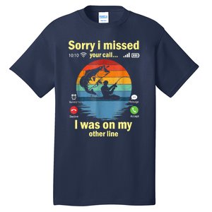 Sorry I Missed Your Call Was On Other Line Funny Men Fishing Tall T-Shirt