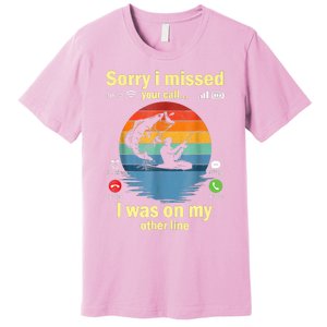 Sorry I Missed Your Call Was On Other Line Funny Men Fishing Premium T-Shirt