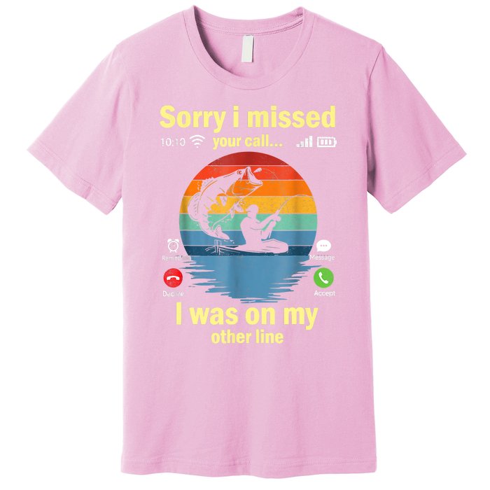 Sorry I Missed Your Call Was On Other Line Funny Men Fishing Premium T-Shirt