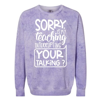 Sorry Is My Teaching Interrupting Your Talking Funny Colorblast Crewneck Sweatshirt