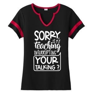 Sorry Is My Teaching Interrupting Your Talking Funny Ladies Halftime Notch Neck Tee