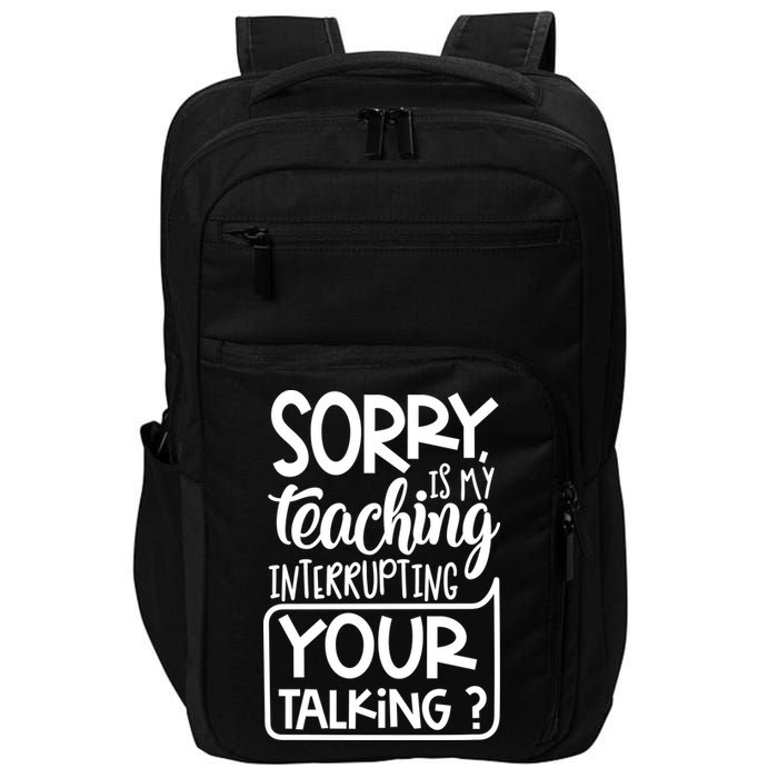 Sorry Is My Teaching Interrupting Your Talking Funny Impact Tech Backpack