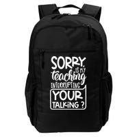 Sorry Is My Teaching Interrupting Your Talking Funny Backpack