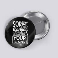 Sorry Is My Teaching Interrupting Your Talking Funny Button