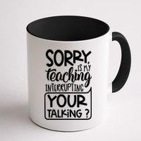 Sorry Is My Teaching Interrupting Your Talking Funny Mug