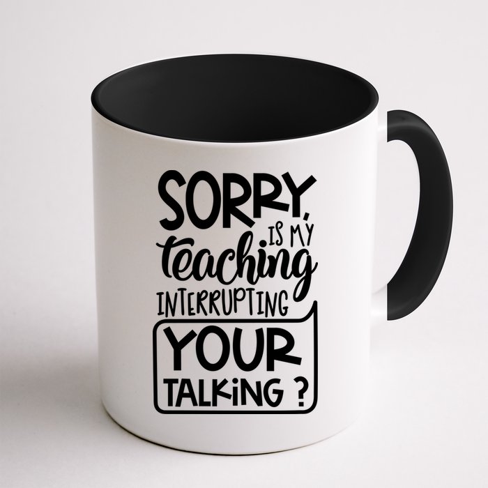 Sorry Is My Teaching Interrupting Your Talking Funny Mug