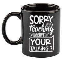 Sorry Is My Teaching Interrupting Your Talking Funny 11oz C Handle Ceramic Mug
