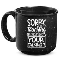 Sorry Is My Teaching Interrupting Your Talking Funny 15oz Campfire Ceramic Mug