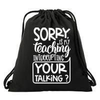Sorry Is My Teaching Interrupting Your Talking Funny Drawstring Bag