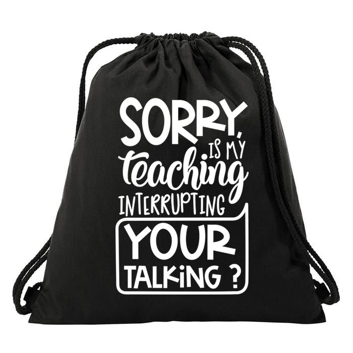 Sorry Is My Teaching Interrupting Your Talking Funny Drawstring Bag