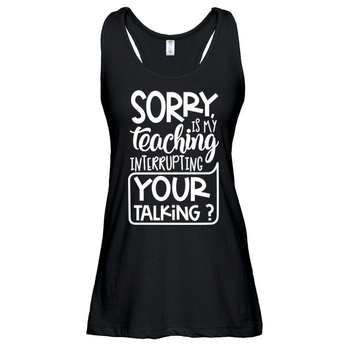 Sorry Is My Teaching Interrupting Your Talking Funny Ladies Essential Flowy Tank